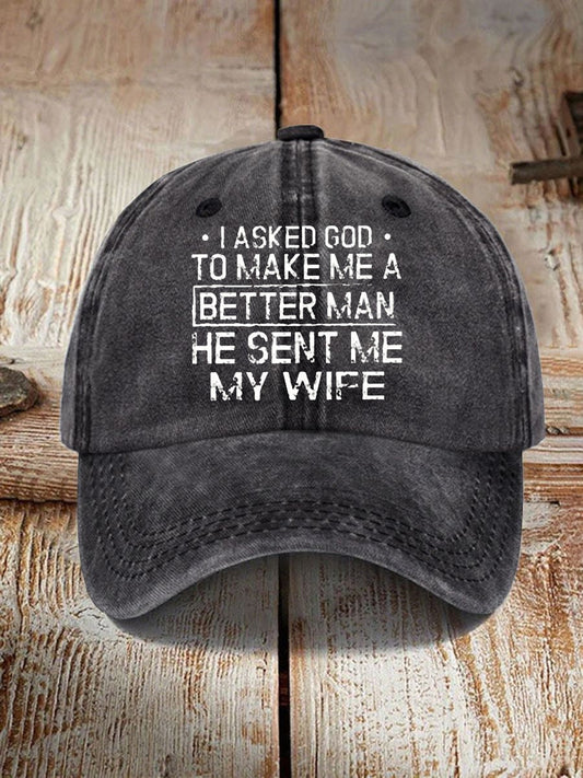 Unisex I Asked God To Make Me A Better Man He Sent Me My Wife Print Hat